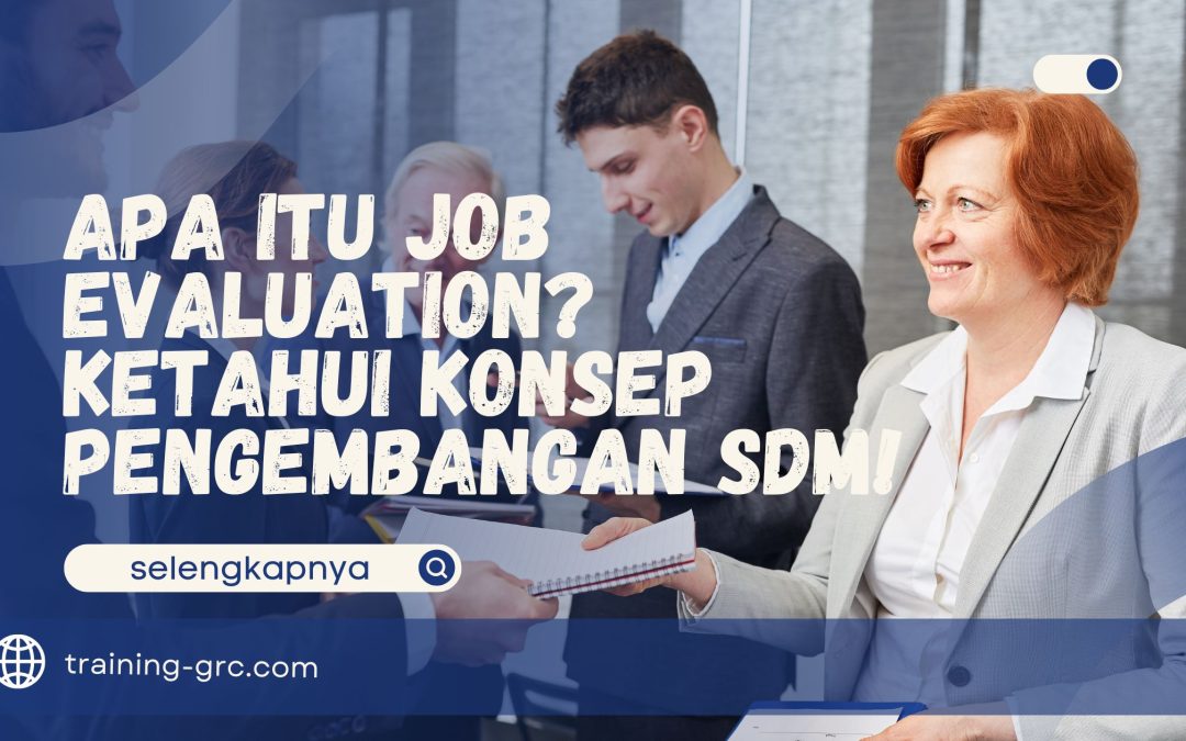 Apa Itu Job Evaluation? Ketahui Konsep Pengembangan SDM!