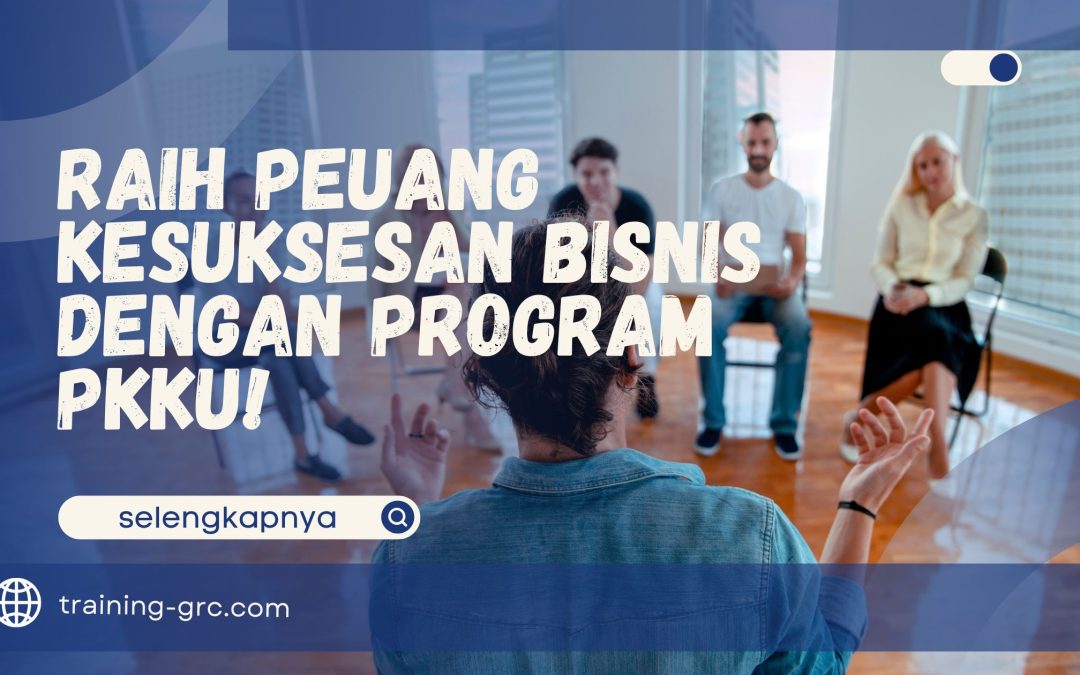 Raih Peuang Kesuksesan Bisnis dengan Program PKKU!