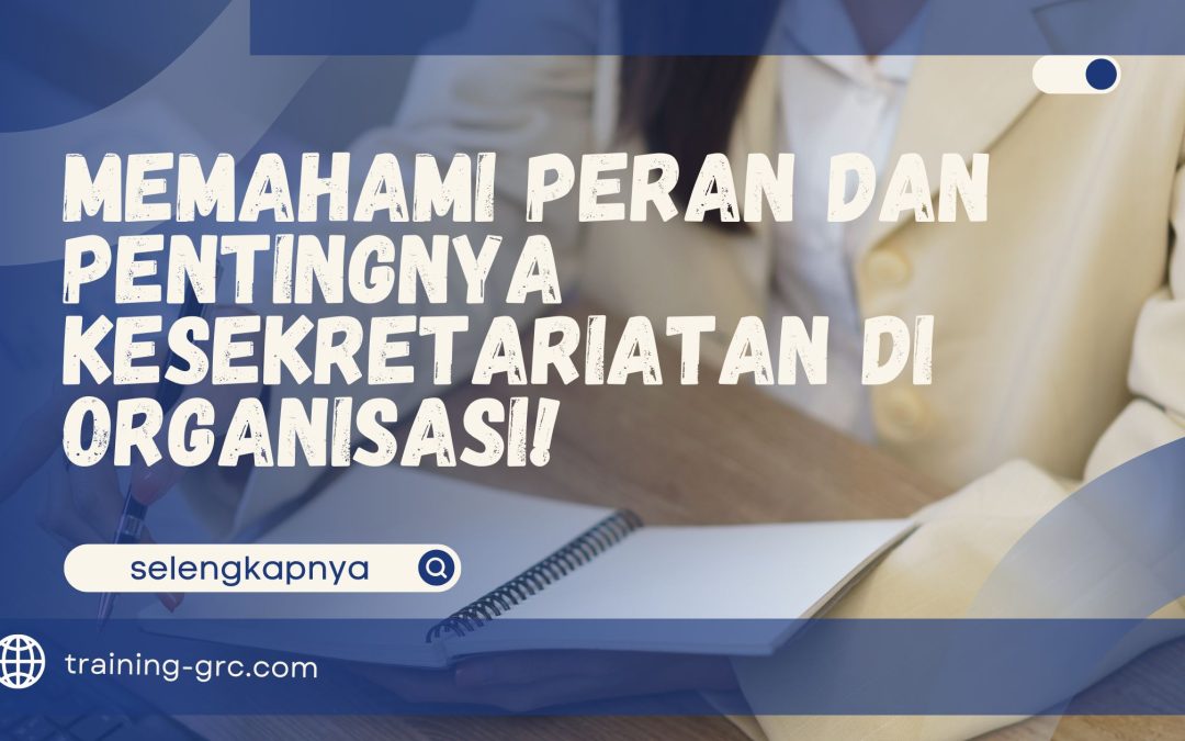 Memahami Peran dan Pentingnya Kesekretariatan di Organisasi!